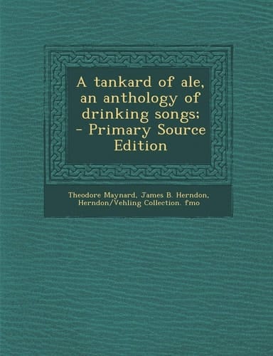 A Tankard of Ale, an Anthology of Drinking Songs; - Primary Source Edition