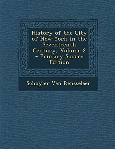 History of the City of New York in the Seventeenth Century, Volume 2 - Primary Source Edition
