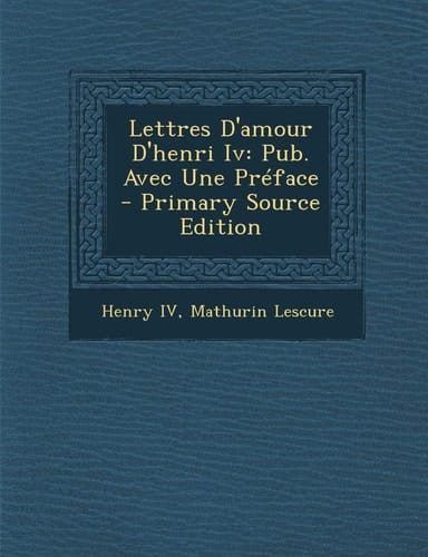 Lettres D'Amour D'Henri Iv Pub. Avec Une Préface - Primary Source Edition