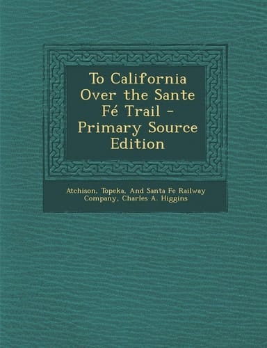 To California Over the Sante Fé Trail - Primary Source Edition
