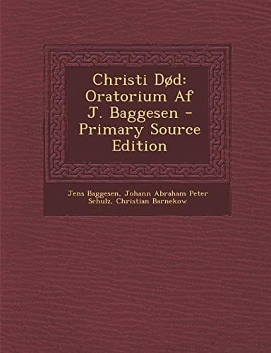 Christi Dod Oratorium Af J. Baggesen - Primary Source Edition