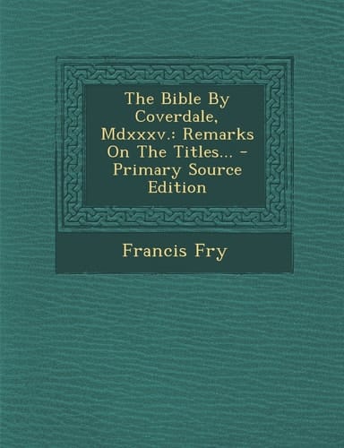 The Bible by Coverdale, Mdxxxv Remarks on the Titles... - Primary Source Edition