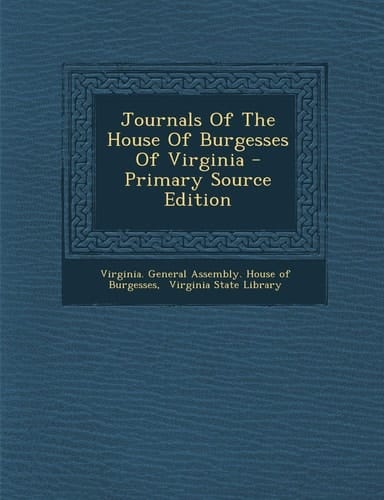 Journals of the House of Burgesses of Virginia - Primary Source Edition