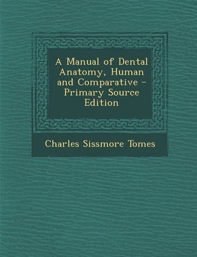 A Manual of Dental Anatomy, Human and Comparative - Primary Source Edition