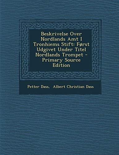 Beskrivelse Over Nordlands Amt I Tronhiems Stift Forst Udgivet Under Titel Nordlands Trompet - Primary Source Edition