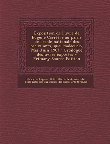 Exposition de L'Uvre de Eugène Carrière Au Palais de L'École Nationale Des Beaux-Arts, Quai Malaquais, Mai-Juin 1907 Catalogue Des Uvres Exposées -