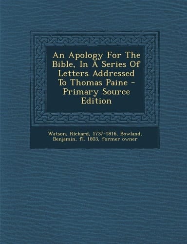 An Apology for the Bible, in a Series of Letters Addressed to Thomas Paine - Primary Source Edition