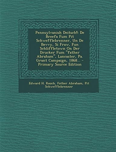 Pennsylvanish Deitsch! De Breefa Fum Pit Schwefflebrenner, Un de Bevvy, Si Fraw, Fun Schliffletown on Der Drucker Fum Father Abraham , Lancaster, Pa
