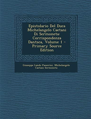 Epistolario Del Duca Michelangelo Caetani Di Sermoneta Corrispondenza Dantsca, Volume 1 - Primary Source Edition