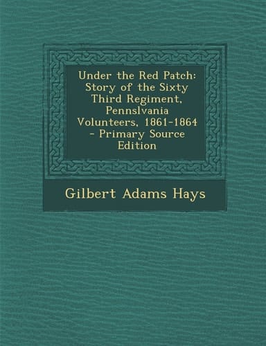 Under the Red Patch Story of the Sixty Third Regiment, Pennslvania Volunteers, 1861-1864 - Primary Source Edition