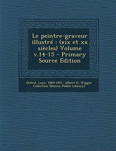 Le Peintre-Graveur Illustré (Xix Et Xx Siècles) Volume V. 14-15 - Primary Source Edition