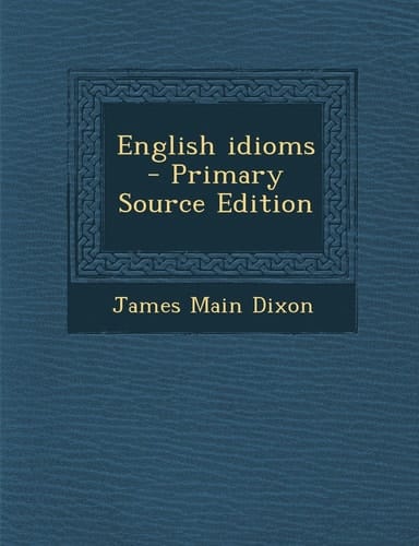 English Idioms - Primary Source Edition