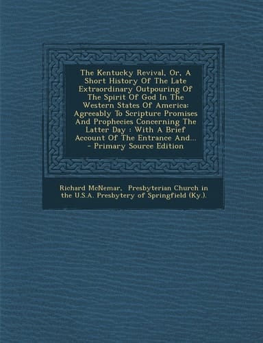 The Kentucky Revival, Or, a Short History of the Late Extraordinary Outpouring of the Spirit of God in the Western States of America Agreeably to Scr