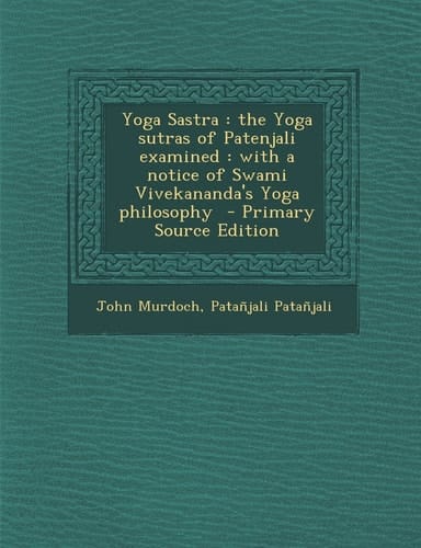 Yoga Sastra The Yoga Sutras of Patenjali Examined