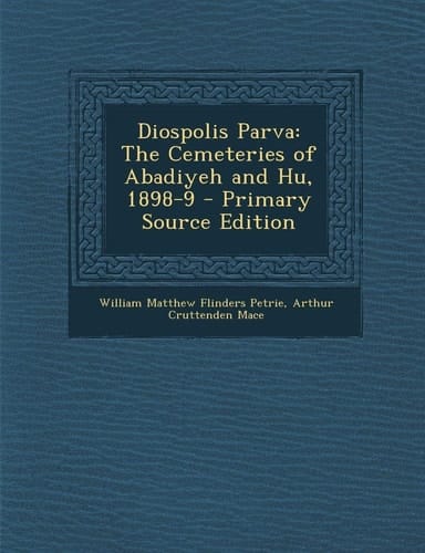 Diospolis Parva The Cemeteries of Abadiyeh and Hu, 1898-9 - Primary Source Edition
