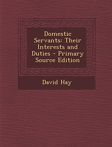 Domestic Servants Their Interests and Duties - Primary Source Edition