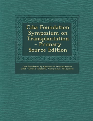 Ciba Foundation Symposium on Transplantation - Primary Source Edition