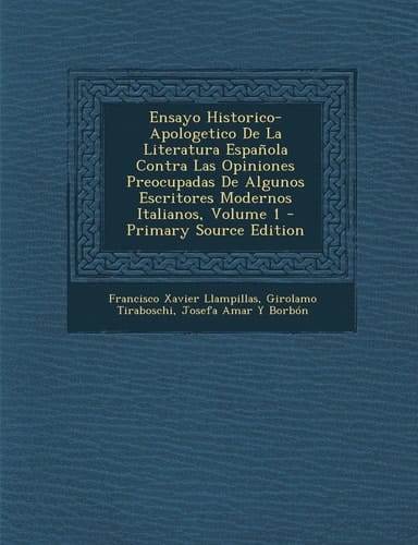 Ensayo Historico-Apologetico de la Literatura Española Contra Las Opiniones Preocupadas de Algunos Escritores Modernos Italianos, Volume 1 - Primary S
