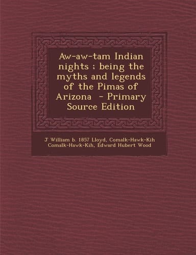 Aw-Aw-Tam Indian Nights; Being the Myths and Legends of the Pimas of Arizona - Primary Source Edition
