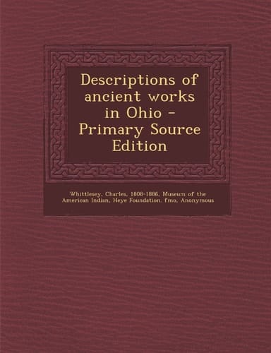 Descriptions of Ancient Works in Ohio - Primary Source Edition