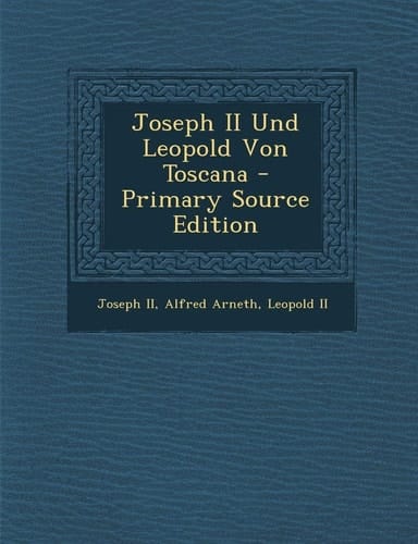 Joseph Ii und Leopold Von Toscana - Primary Source Edition