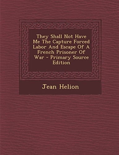 They Shall Not Have Me the Capture Forced Labor and Escape of a French Prisoner of War - Primary Source Edition