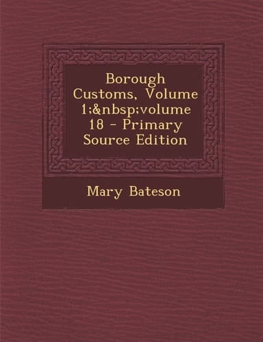 Borough Customs, Volume 1; Volume 18 - Primary Source Edition