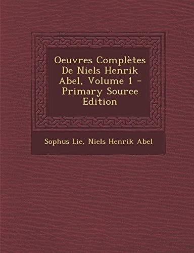 Oeuvres Complètes de Niels Henrik Abel, Volume 1 - Primary Source Edition