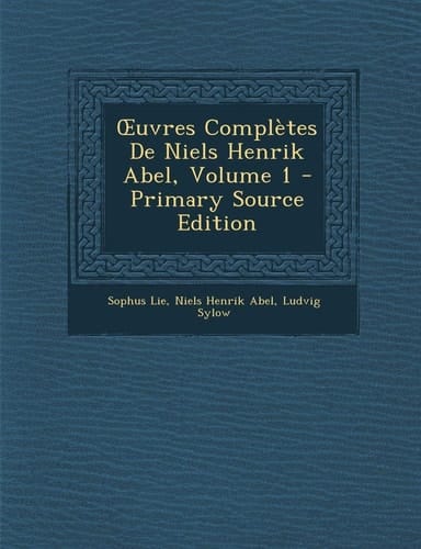 Ouvres Complètes de Niels Henrik Abel, Volume 1 - Primary Source Edition