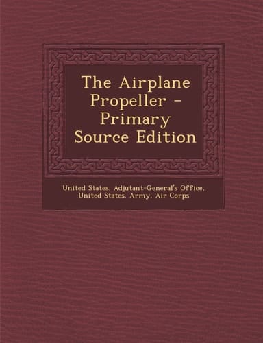 The Airplane Propeller - Primary Source Edition