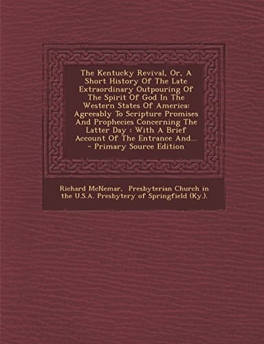 The Kentucky Revival, Or, a Short History of the Late Extraordinary Outpouring of the Spirit of God in the Western States of America Agreeably to Scr