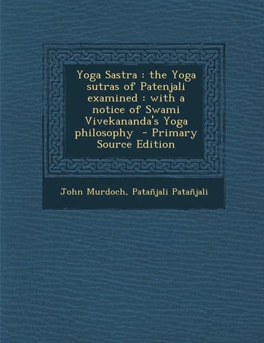 Yoga Sastra The Yoga Sutras of Patenjali Examined