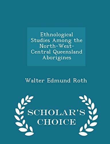Ethnological Studies Among the North-West-Central Queensland Aborigines - Scholar's Choice Edition