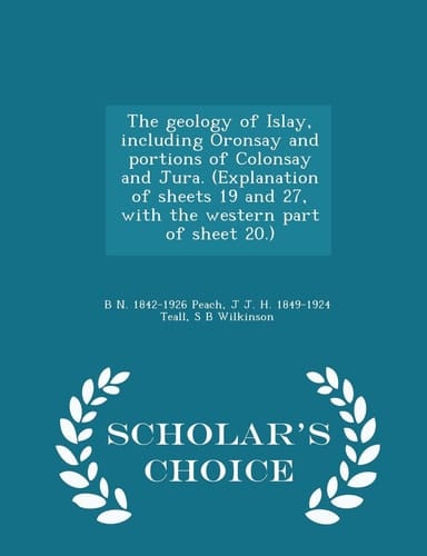 The Geology of Islay, Including Oronsay and Portions of Colonsay and Jura. (Explanation of Sheets 19 and 27, with the Western Part of Sheet 20. ) - Scholar's Choice Edition