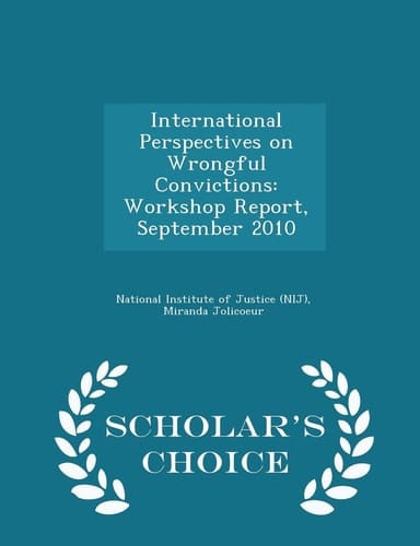 International Perspectives on Wrongful Convictions Workshop Report, September 2010 - Scholar's Choice Edition