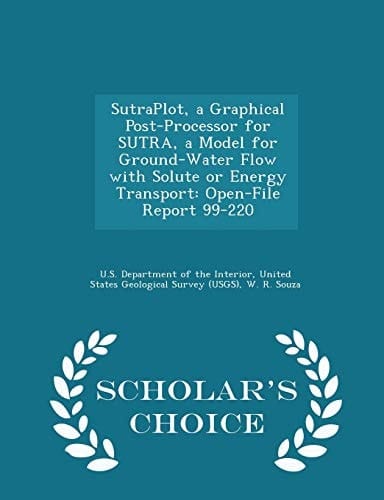 Sutraplot, a Graphical Post-Processor for Sutra, a Model for Ground-Water Flow with Solute Or Energy Transport Open-File Report 99-220 - Scholar's Choice Edition