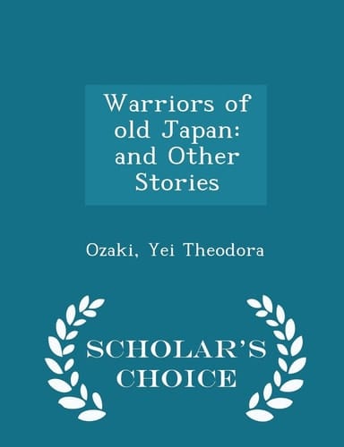 Warriors of Old Japan And Other Stories - Scholar's Choice Edition