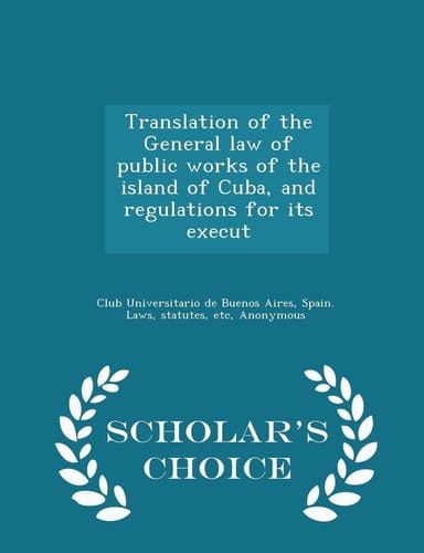 Translation of the General Law of Public Works of the Island of Cuba, and Regulations for Its Execut - Scholar's Choice Edition