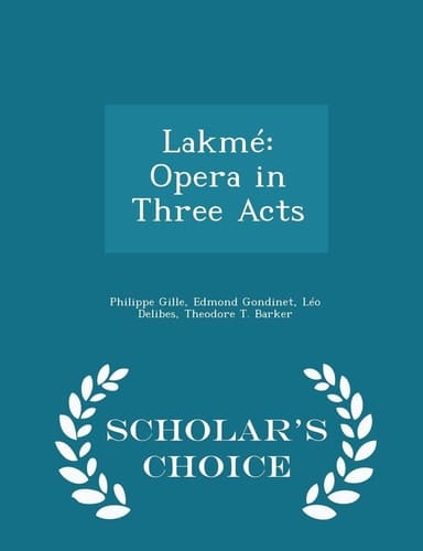 Lakmé Opera in Three Acts - Scholar's Choice Edition