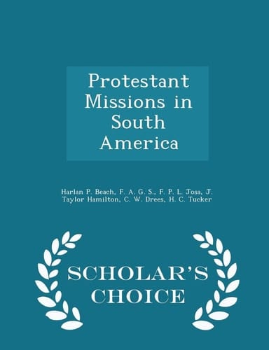 Protestant Missions in South America - Scholar's Choice Edition