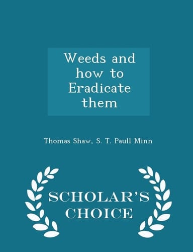 Weeds and How to Eradicate Them - Scholar's Choice Edition