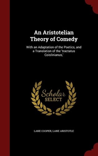 An Aristotelian Theory of Comedy With an Adaptation of the Poetics, and a Translation of the 'Tractatus Coislinianus, '