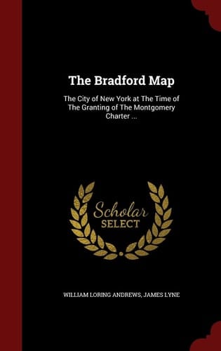 The Bradford Map The City of New York at the Time of the Granting of the Montgomery Charter ...