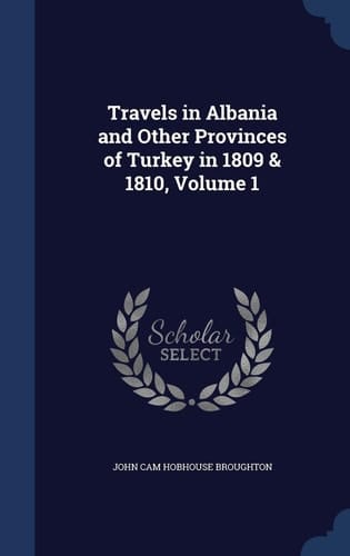 Travels in Albania and Other Provinces of Turkey in 1809 & 1810, Volume 1