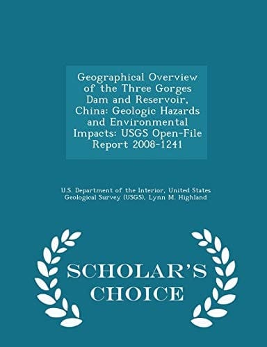 Geographical Overview of the Three Gorges Dam and Reservoir, China Geologic Hazards and Environmental Impacts: Usgs Open-File Report 2008-1241 - Scholar's Choice Edition