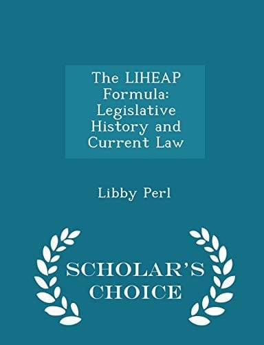 The Liheap Formula Legislative History and Current Law - Scholar's Choice Edition