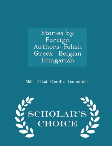 Stories by Foreign Authors Polish Greek Belgian Hungarian - Scholar's Choice Edition