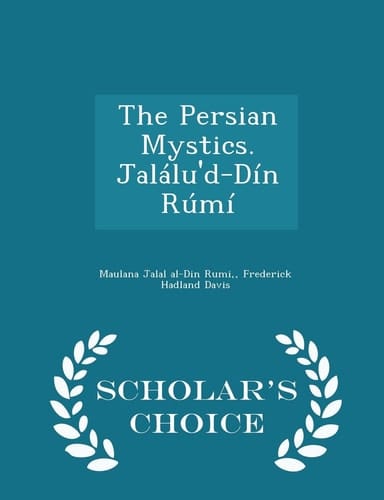 The Persian Mystics. Jalalu'd-Din Rumi - Scholar's Choice Edition
