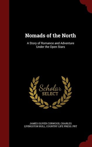 Nomads of the North A Story of Romance and Adventure Under the Open Stars