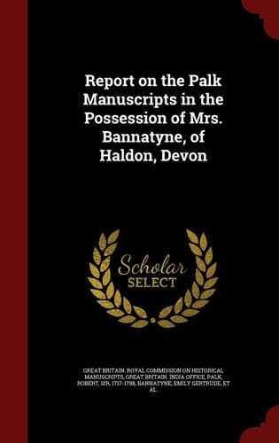 Report on the Palk Manuscripts in the Possession of Mrs. Bannatyne, of Haldon, Devon